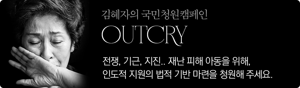 재난 피해 아동을 위한 <김혜자의 국민청원캠페인> 아웃크라이, Outcry국회와 정부에게 인도적 지원의 법적 기반 마련을 요구해주세요