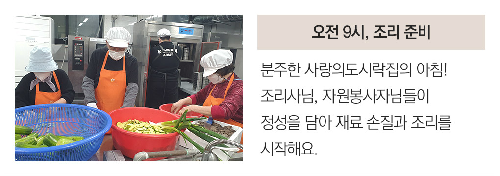 오전 9시, 조리 준비 분주한 사랑의도시락집의 아침! 조리사님, 자원봉사자님들이 정성을 담아 재료 손질과 조리를시작해요.