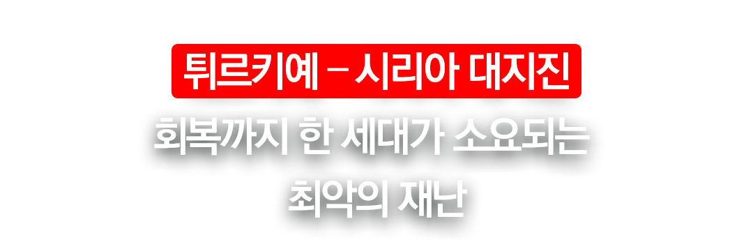 회복까지 한 세대가 소요되는 최악의 재난, 튀르키예 – 시리아 대지진